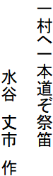 一村へ一本道ぞ祭笛

　　　　　　水谷　丈市　作
